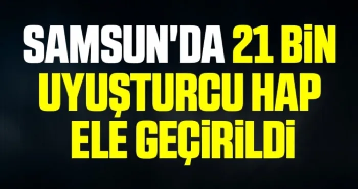 Samsun'da 21 bin 420 adet uyuşturucu hap ele geçirildi: 6 gözaltı