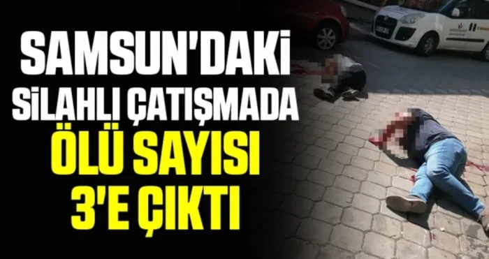 Samsun'daki silahlı çatışmada ölü sayısı 3'e çıktı