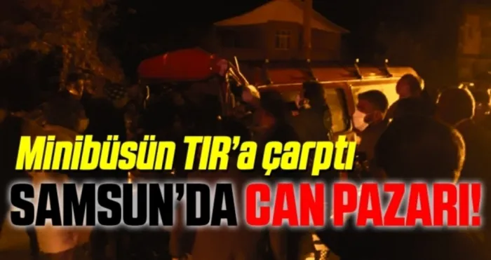 Samsun'da Can Pazarı! Minibüsün TIR'a çarptı