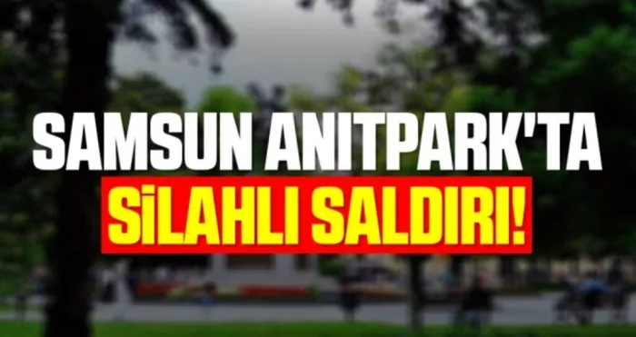 Samsun Anıtpark'ta Silahlı Saldırı!