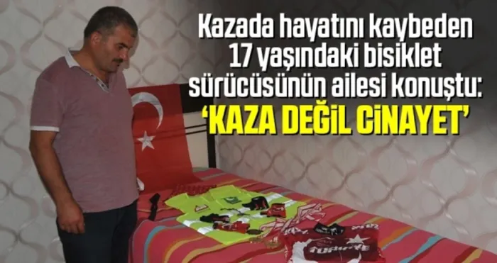 Kazada hayatını kaybeden 17 yaşındaki bisiklet sürücüsünün ailesi konuştu: 'Kaza değil cinayet'