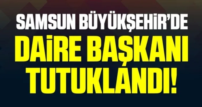 Samsun Büyükşehir'de daire başkanı tutuklandı