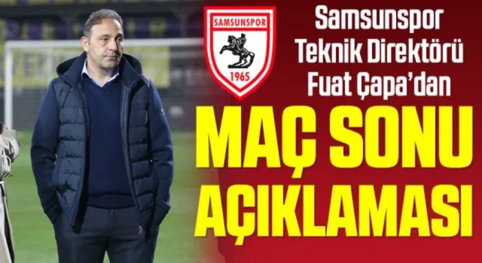 Yılport Samsunspor Teknik Direktörü Fuat Çapa'dan Eyüpspor Maçı Sonrası Açıklama