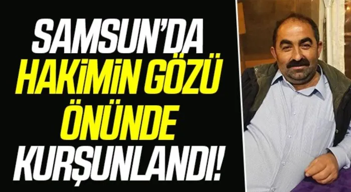 Samsun'da Hakimin Gözü Önünde Kurşunlandı!