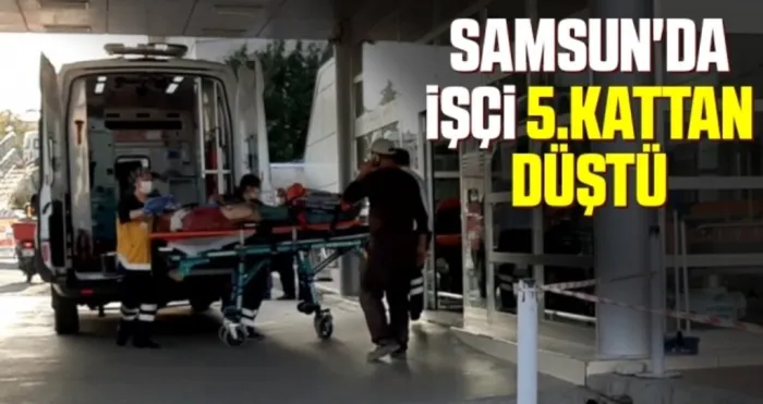 Samsun'da İşçi 5.Kattan Düştü