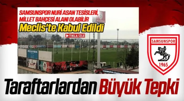 Samsunspor Nuri Asan Tesisleri, Millet Bahçesi Alanı Olabilir! Taraftarlardan Büyük Tepki