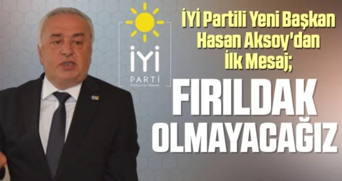 İYİ Partili Yeni Başkan Hasan Aksoy'dan İlk Mesaj; Fırıldak olmayacağız