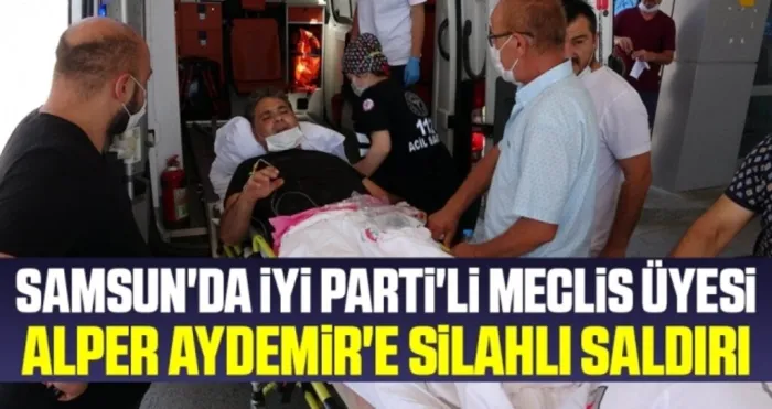 Samsun'da İYİ Parti'li Meclis Üyesi Alper Aydemir'e Silahlı Saldırı