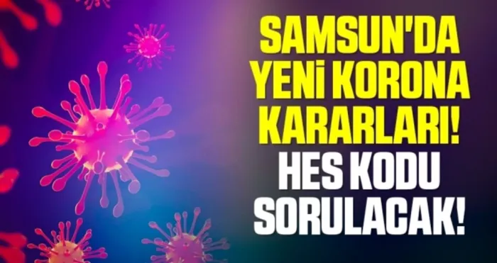 Samsun'da Yeni Korona Kararları! HES Kodu Sorulacak!
