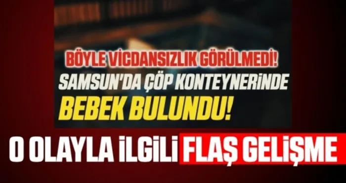 Samsun'da Bebeği Çöp Konteynerine Bırakmışlardı! Flaş Gelişme