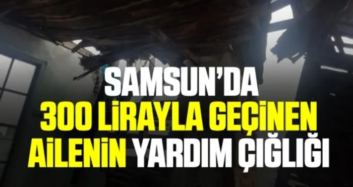 Samsun'da 300 Lirayla Geçinen Ailenin Yardım Çığlığı