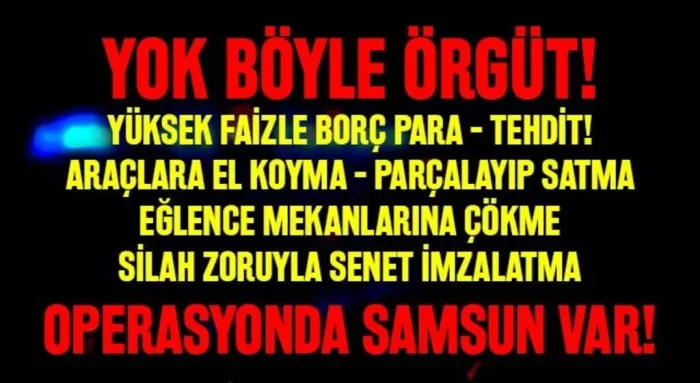 Yok Böyle Örgüt! Operasyonda Samsun Var!