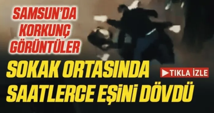Samsun’da sokak ortasında eşini saatlerce döven adam yakalandı!