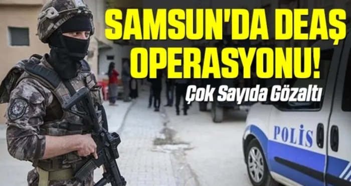 Samsun'da DEAŞ operasyonu: Çok Sayıda Gözaltı