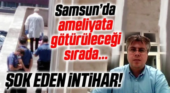 Samsun'da Şok Eden İntihar! Ameliyata Götürüleceği Sırada...