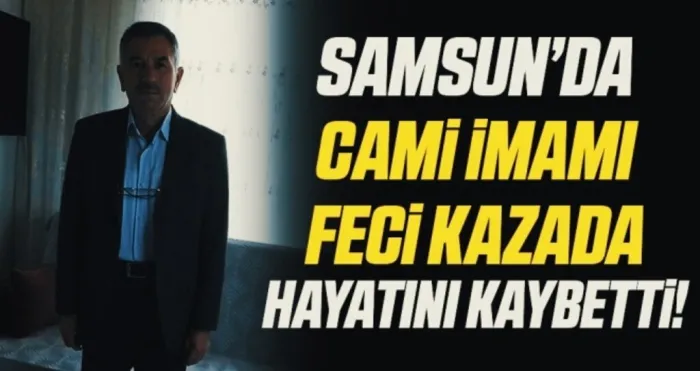 Samsun’da cami imamı feci kazada hayatını kaybetti!