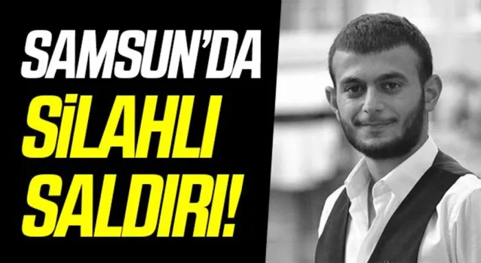 Samsun'da silahlı saldırıya uğrayan genç hayatını kaybetti