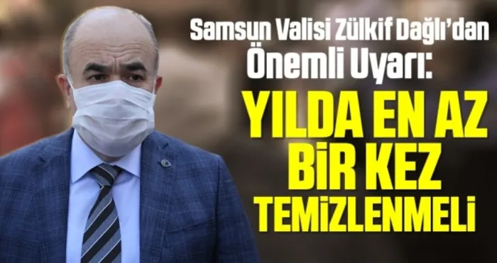 Samsun Valisi Zülkif Dağlı'dan Önemli Uyarı: Yılda En Az Bir Kez Temizlenmeli