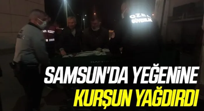 Samsun'da Yegenine kurşun yağdırdı: 1 ölü