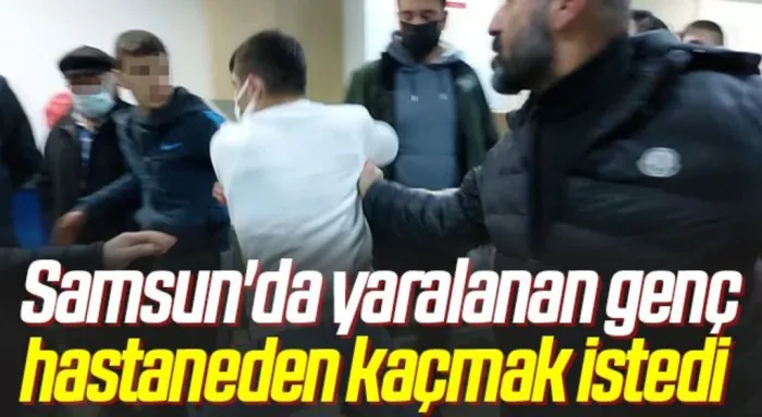 Samsun'da Silahlı saldırıda yaralanan genç hastaneden kaçmak istedi