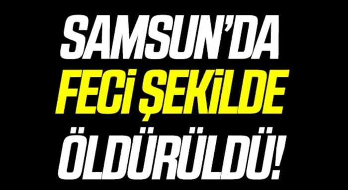 Samsun'da Zihinsel engelli kadın öldürüldü