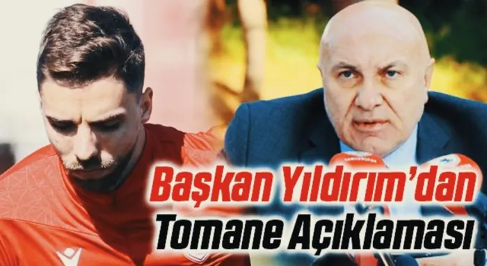 Samsunspor Başkanı Yüksel Yıldırım'dan Tomane Açıklaması