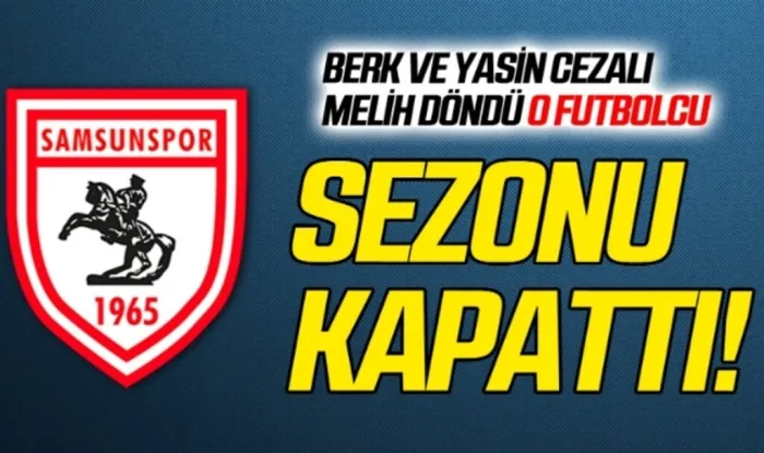 Samsunspor'da Berk ve Yasin Cezalı, Melih Döndü O Futbolcu Sezonu Kapattı