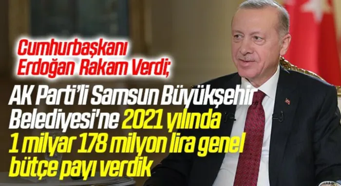 Cumhurbaşkanı Erdoğan Rakam Verdi; AK Parti’li Samsun Büyükşehir Belediyesi'ne 2021'de 1 milyar 178 milyon lira genel bütçe payı verdik