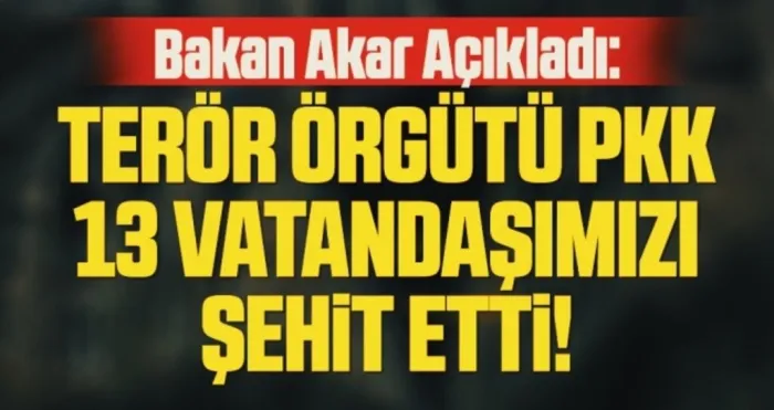 Son dakika… Bakan Akar açıkladı: Terör örgütü PKK 13 vatandaşımızı şehit etti