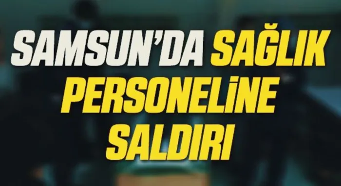 Samsun'da Sağlık personeline hastanede yumruklu saldırı
