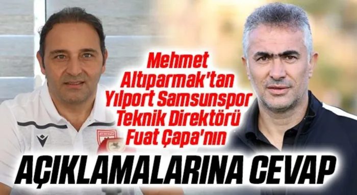 Mehmet Altıparmak'tan Yılport Samsunspor Teknik Direktörü Fuat Çapa'nın Açıklamalarına Cevap