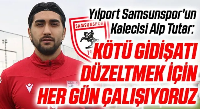 Yılport Samsunspor'un Kalecisi Alp Tutar: Kötü gidişatı düzeltmek için her gün çalışıyoruz