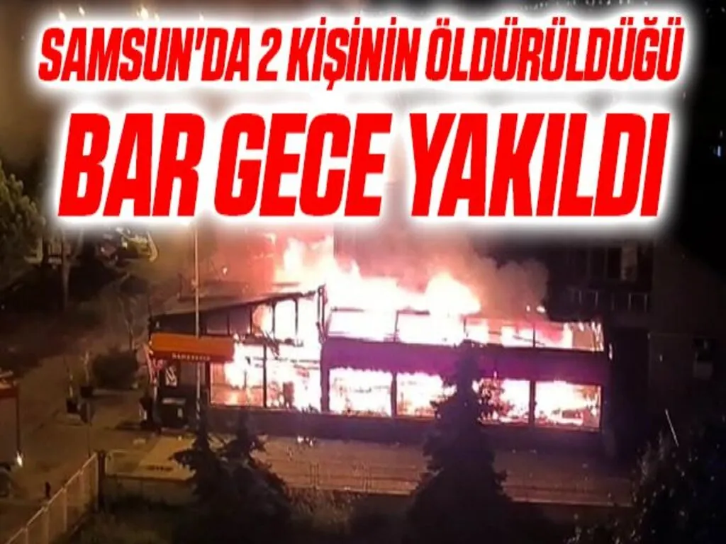 Samsun'da 2 kişinin öldürüldüğü bar gece yakıldı