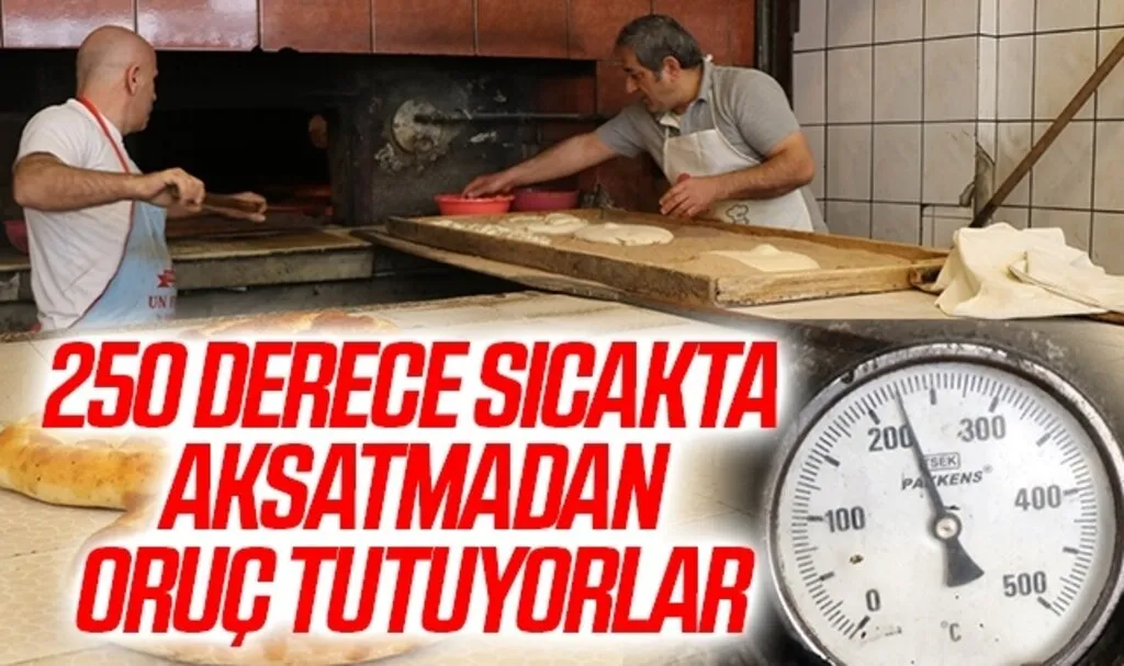 250 derece sıcakta aksatmadan oruç tutuyorlar