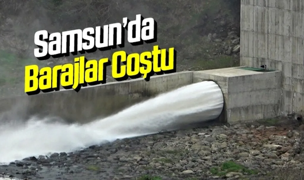 Samsun'da barajlar coştu