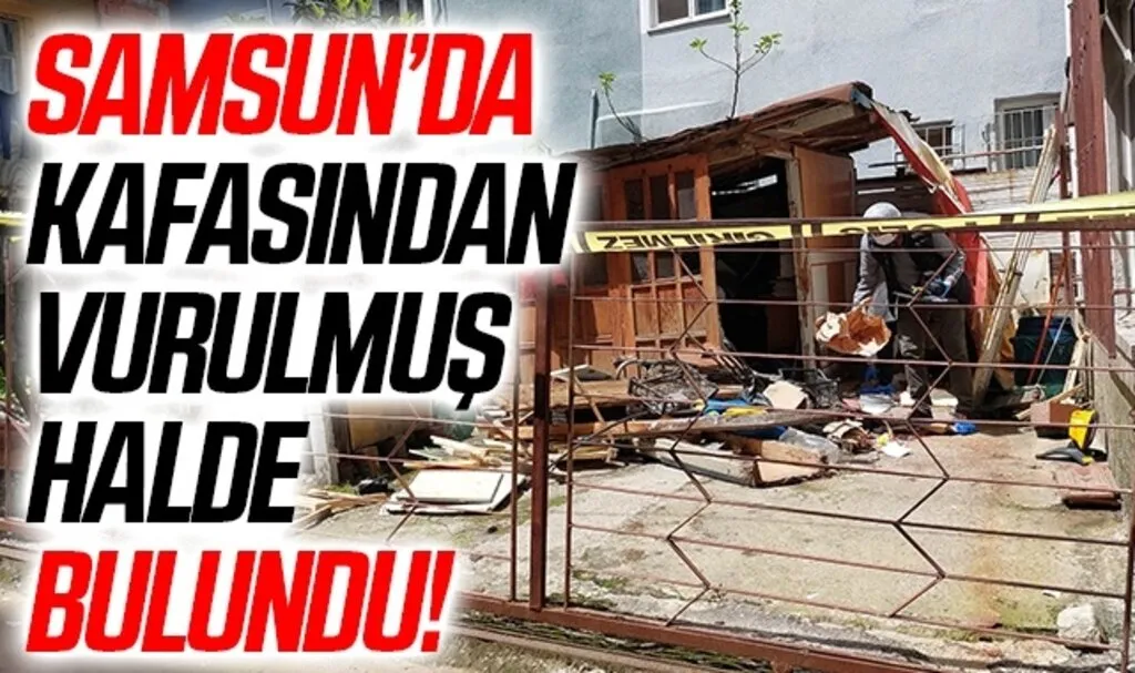 Samsun'da Evinin yanındaki barakada kafasından vurulmuş halde bulundu