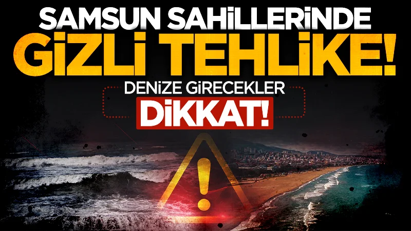 Samsun Sahillerinde Gizli Tehlike! Denize Girecekler Dikkat