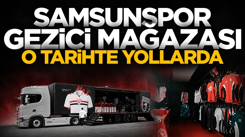 Samsunspor FC Official Store Gezici Mağazası o tarihte yola çıkıyor