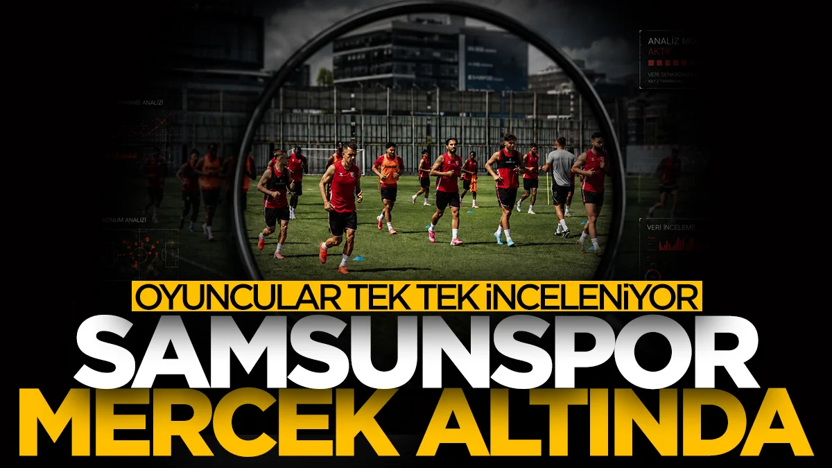 Samsunspor mercek altında! Oyuncular tek tek inceleniyor...
