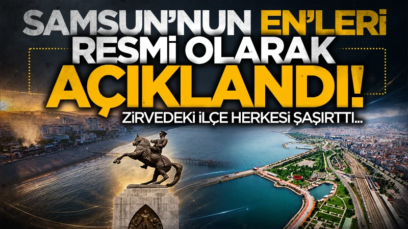 Samsun’un En’leri Resmi Olarak Açıklandı: Zirvedeki İlçe Herkesi Şaşırttı!