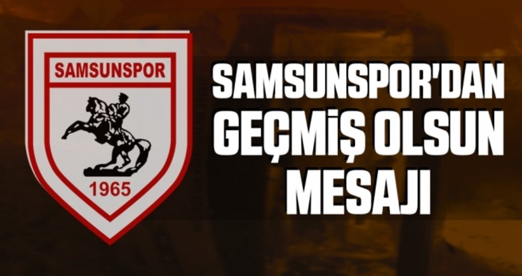 Samsunspor'dan Geçmiş Olsun Mesajı