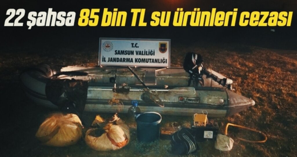 22 şahsa 85 bin TL su ürünleri cezası