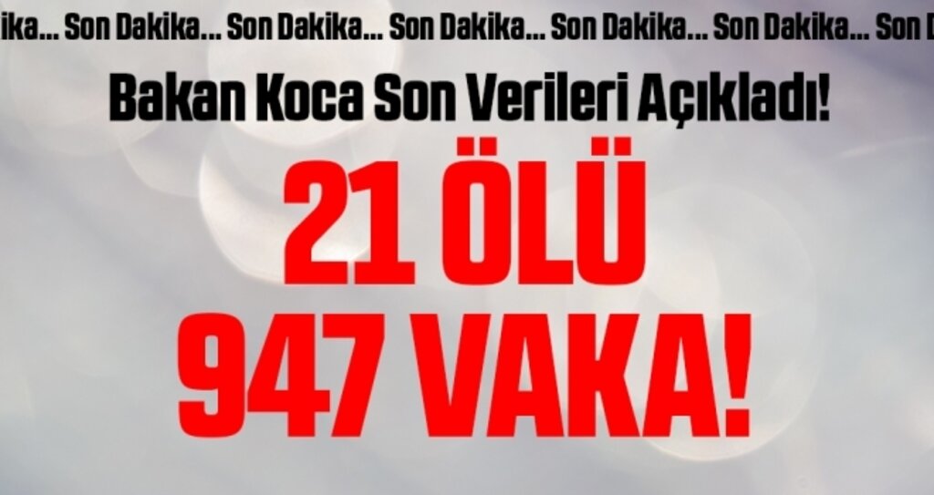 Sağlık Bakanı Koca corona virüsü verilerini güncelledi! 947 vaka ve 21 can kaybı