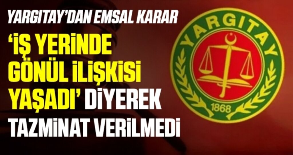 Yargıtay'dan Emsal Karar! 'İş Yerinde Gönül İlişkisi Yaşadı' Diyerek Tazminat Verilmedi