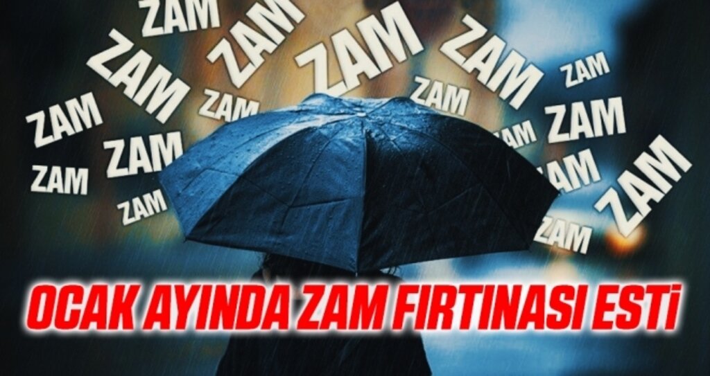 Ocak ayında zam fırtınası esti