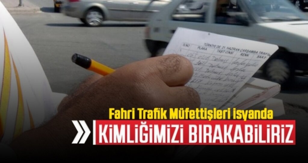 Fahri Trafik Müfettişleri İsyanda!