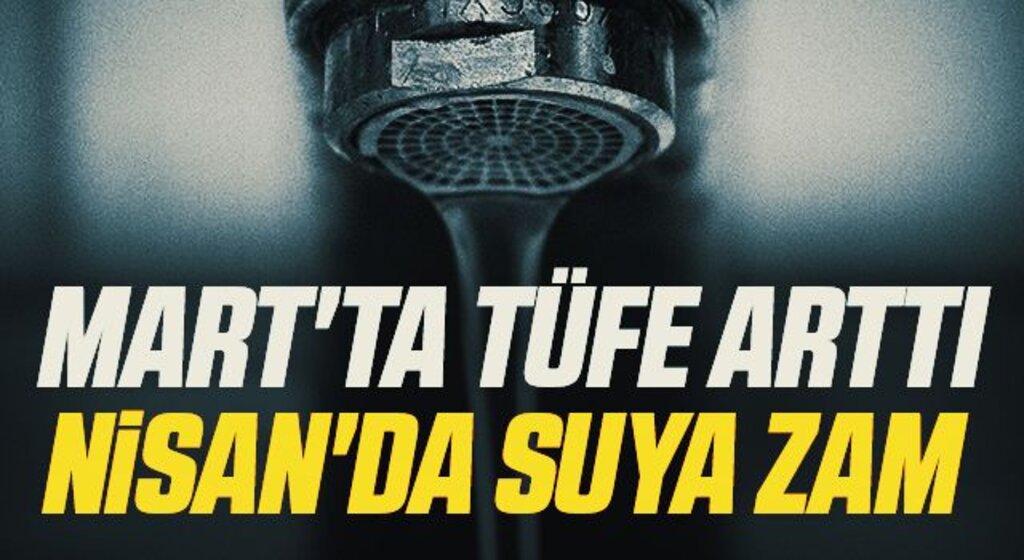 Mart'ta TÜFE arttı Nisan'da suya zam