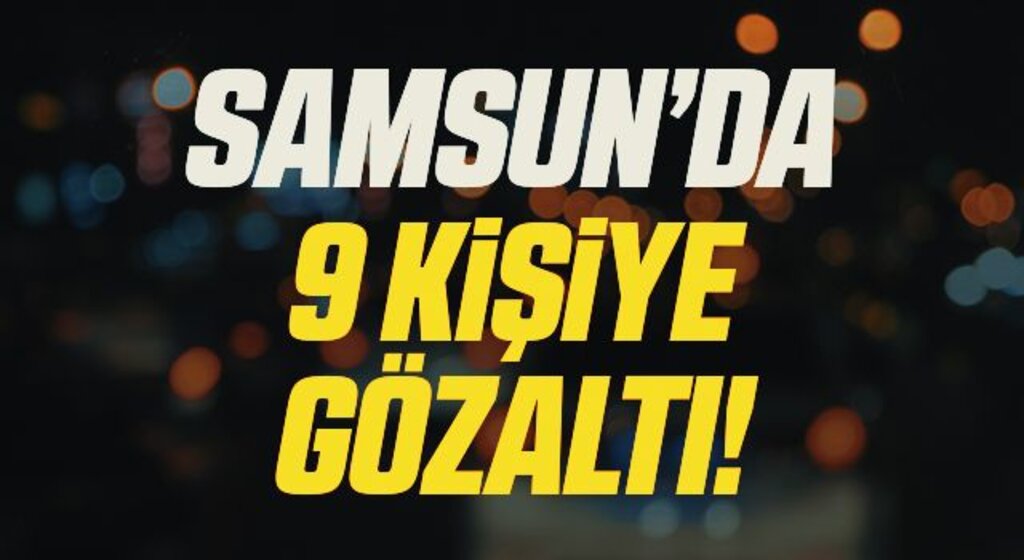 Samsun merkezli FETÖ operasyonu: 1'i avukat 9 gözaltı