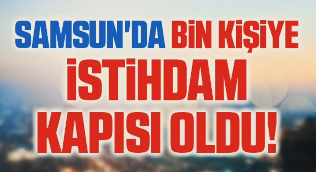 Samsun'da Bin Kişiye İstihdam Kapısı Oldu!