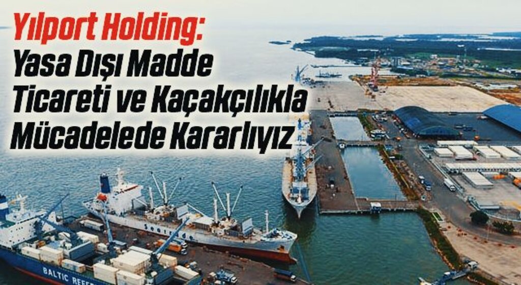 yilport holding yasa disi madde ticareti ve kacakcilikla mucadelede kararliyiz